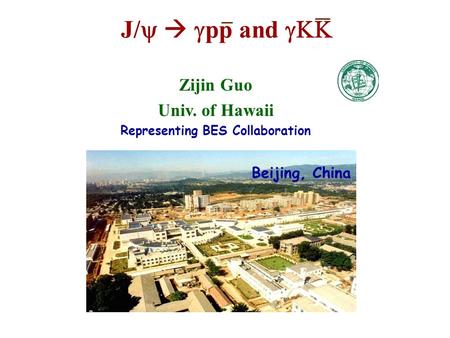 Zijin Guo Univ. of Hawaii Representing BES Collaboration J/    pp and  BES Beijing, China.