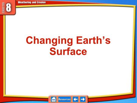 Changing Earth’s Surface Changing Earth's Surface Weathering –The process that breaks down and changes rocks that are exposed at Earth’s surface 8.1.