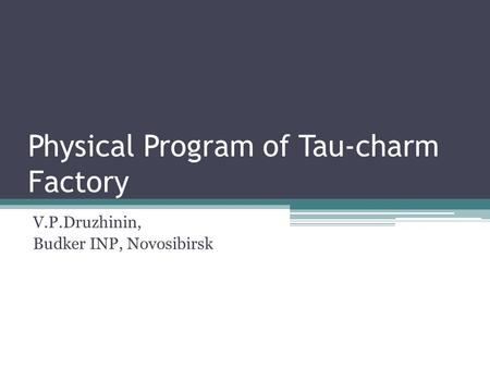 Physical Program of Tau-charm Factory V.P.Druzhinin, Budker INP, Novosibirsk.