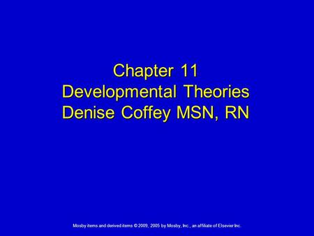 Mosby items and derived items © 2009, 2005 by Mosby, Inc., an affiliate of Elsevier Inc. Chapter 11 Developmental Theories Denise Coffey MSN, RN.