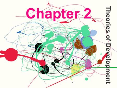 Chapter 2 Theories of Development. Theories  Help to organize a huge body of info  Help to focus our search for new understandings  Help us to explain.