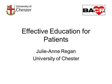 Effective Education for Patients Julie-Anne Regan University of Chester.