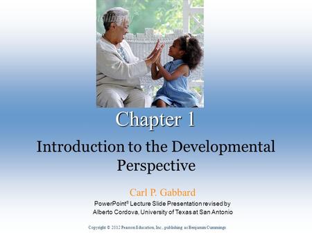 Copyright © 2012 Pearson Education, Inc., publishing as Benjamin Cummings Carl P. Gabbard PowerPoint ® Lecture Slide Presentation revised by Alberto Cordova,
