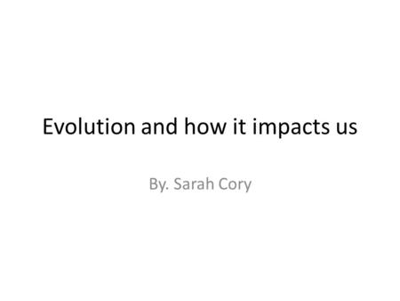 Evolution and how it impacts us By. Sarah Cory. Agriculture How pests evolve to the types of pesticides we create everyday. How they become immune to.