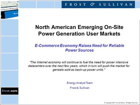 North American Emerging On-Site Power Generation User Markets E-Commerce Economy Raises Need for Reliable Power Sources Energy Analyst Team Frost & Sullivan.