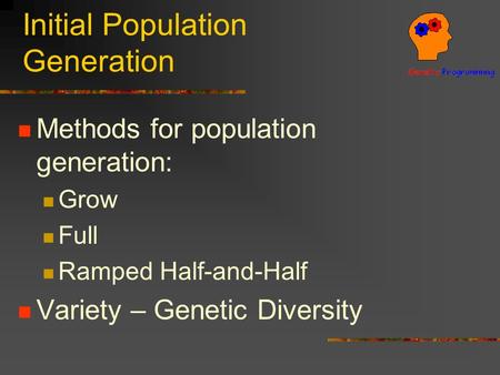 Initial Population Generation Methods for population generation: Grow Full Ramped Half-and-Half Variety – Genetic Diversity.