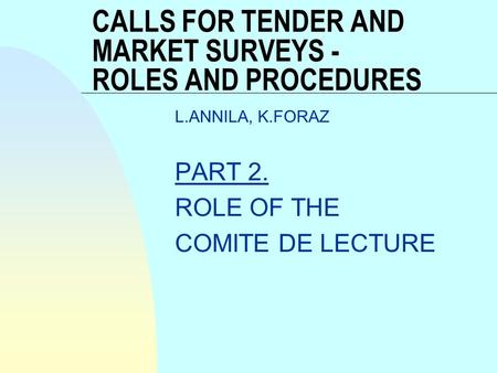 CALLS FOR TENDER AND MARKET SURVEYS - ROLES AND PROCEDURES L.ANNILA, K.FORAZ PART 2. ROLE OF THE COMITE DE LECTURE.