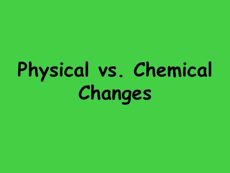 Physical vs. Chemical Changes. Goal: How do you tell the difference between chemical and physical changes?