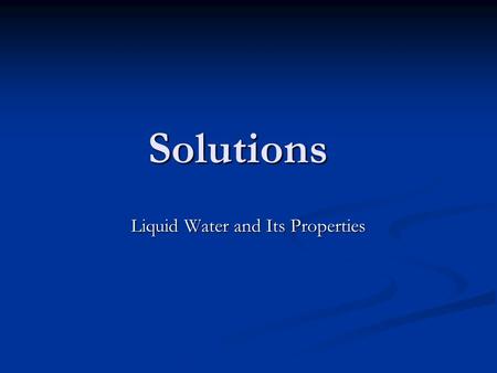 Solutions Liquid Water and Its Properties. Review What is meant by the term polarity? What is meant by the term polarity? It refers to the net molecular.