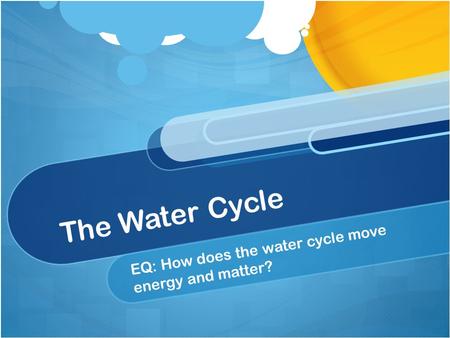 EQ: How does the water cycle move energy and matter?