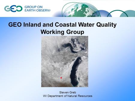 GEO Inland and Coastal Water Quality Working Group Steven Greb WI Department of Natural Resources.