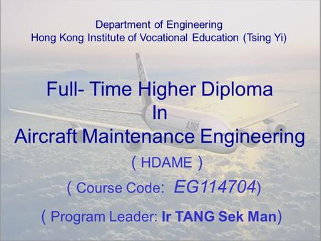 Full- Time Higher Diploma In Aircraft Maintenance Engineering Department of Engineering Hong Kong Institute of Vocational Education (Tsing Yi) ( Course.