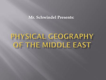 Mr. Schwindel Presents:. All desert, right? The Middle East is a very geographically diverse region with many different landforms and climate patterns.