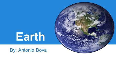 Earth By: Antonio Bova. Earth’s symbol Earth’s Measurements Mass: 5.972E24kg Volume: 1,083,206,916,846 km³ Density: 5.52 g/cm³.