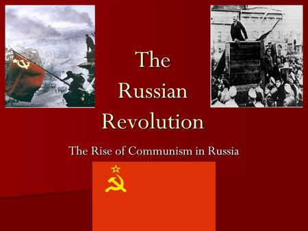 The Russian Revolution The Rise of Communism in Russia.
