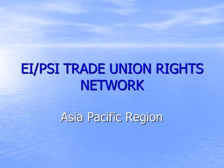 EI/PSI TRADE UNION RIGHTS NETWORK Asia Pacific Region.