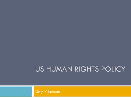 US HUMAN RIGHTS POLICY Day 7 Lesson. Objectives  Work cooperatively within groups to…  Analyze the issues that frame the current debate on US human.