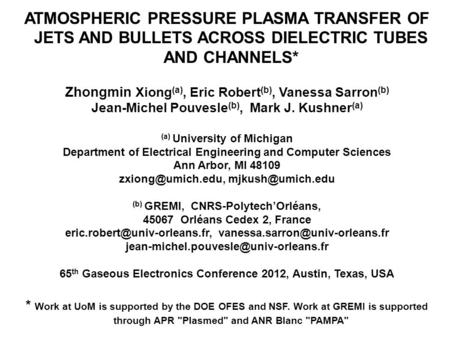 ATMOSPHERIC PRESSURE PLASMA TRANSFER OF JETS AND BULLETS ACROSS DIELECTRIC TUBES AND CHANNELS* Zhongmin Xiong (a), Eric Robert (b), Vanessa Sarron (b)