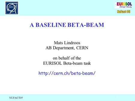 NUFACT05 1 A BASELINE BETA-BEAM Mats Lindroos AB Department, CERN on behalf of the EURISOL Beta-beam task