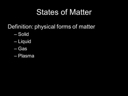 States of Matter Definition: physical forms of matter Solid Liquid Gas