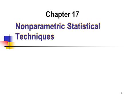 1 Nonparametric Statistical Techniques Chapter 17.