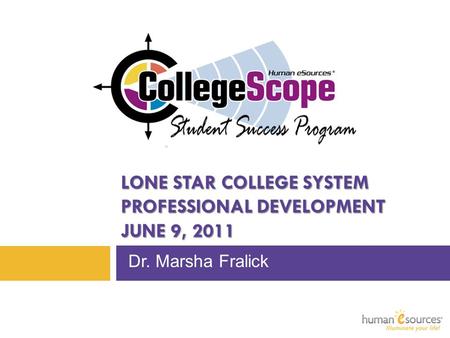 LONE STAR COLLEGE SYSTEM PROFESSIONAL DEVELOPMENT JUNE 9, 2011 Dr. Marsha Fralick.
