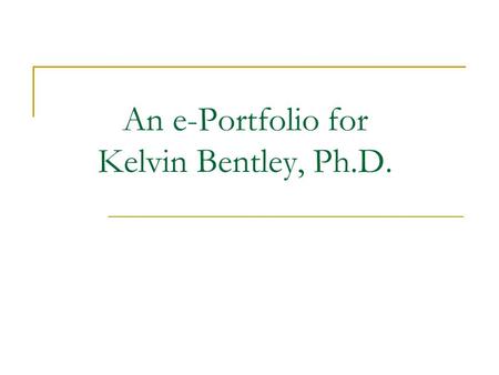 An e-Portfolio for Kelvin Bentley, Ph.D.. Overview of Qualifications Educational Background  Ph.D. in Psychology from the University of Delaware Teaching.