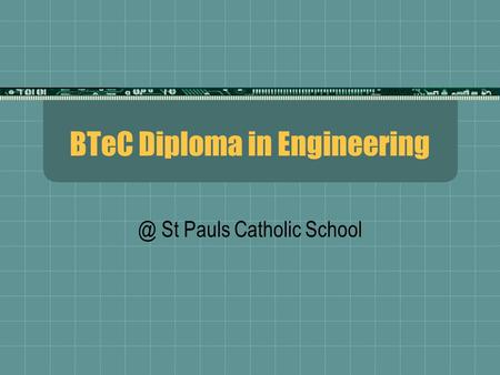 BTeC Diploma in St Pauls Catholic School.