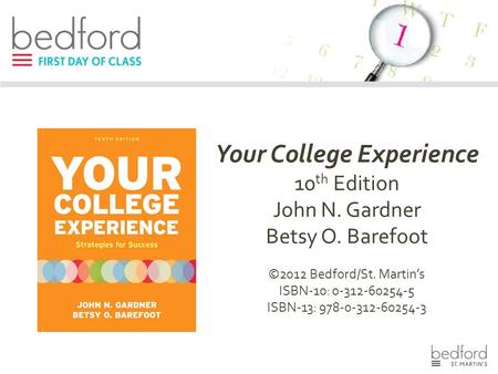 Your College Experience 10 th Edition John N. Gardner Betsy O. Barefoot ©2012 Bedford/St. Martin’s ISBN-10: 0-312-60254-5 ISBN-13: 978-0-312-60254-3.