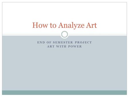 END OF SEMESTER PROJECT ART WITH POWER How to Analyze Art.