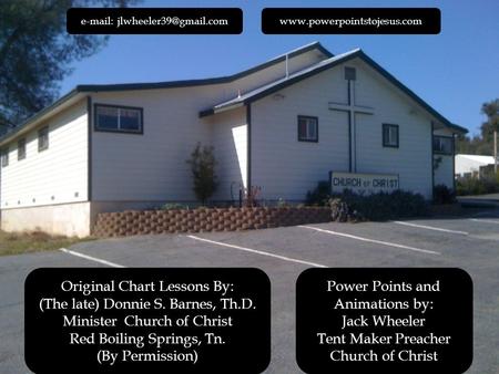 Original Chart Lessons By: (The late) Donnie S. Barnes, Th.D. Minister Church of Christ Red Boiling Springs, Tn. (By Permission) Power Points and Animations.