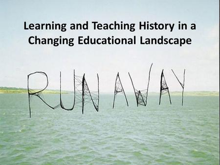 Learning and Teaching History in a Changing Educational Landscape.