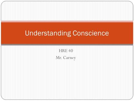 HRE 40 Mr. Carney Understanding Conscience. Theories of Conscience The Hunch Theory Doing What Comes Naturally Theory The Little Voice Theory Follow the.