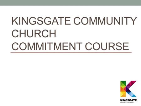 KINGSGATE COMMUNITY CHURCH COMMITMENT COURSE Partnering for Purpose Session 2.