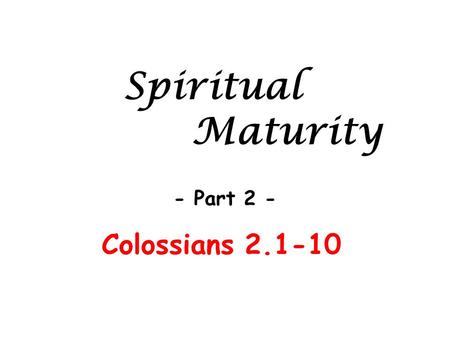 Spiritual Maturity - Part 2 - Colossians 2.1-10.