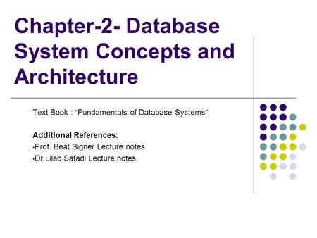 Chapter-2- Database System Concepts and Architecture Text Book : “Fundamentals of Database Systems” Additional References: Prof. Beat Signer Lecture notes.