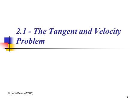1 2.1 - The Tangent and Velocity Problem © John Seims (2008)
