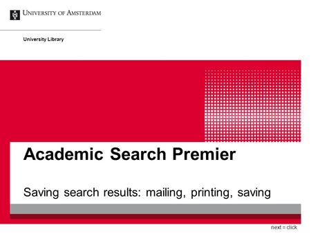 Academic Search Premier Saving search results: mailing, printing, saving University Library next = click.