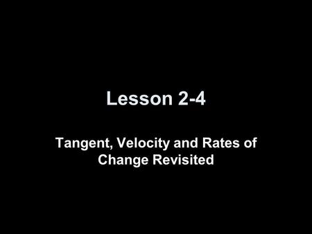 Lesson 2-4 Tangent, Velocity and Rates of Change Revisited.