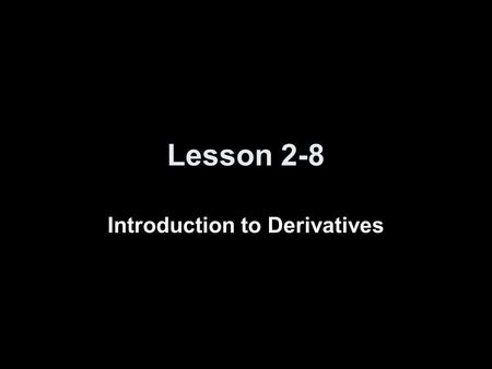 Lesson 2-8 Introduction to Derivatives. 2-7 Review Problem For a particle whose position at time t is f(t) = 6t 2 - 4t +1 ft.: b. Find the instantaneous.