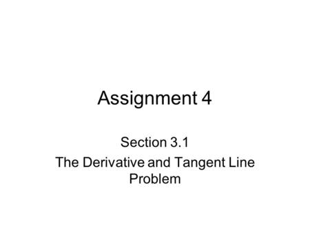 Assignment 4 Section 3.1 The Derivative and Tangent Line Problem.