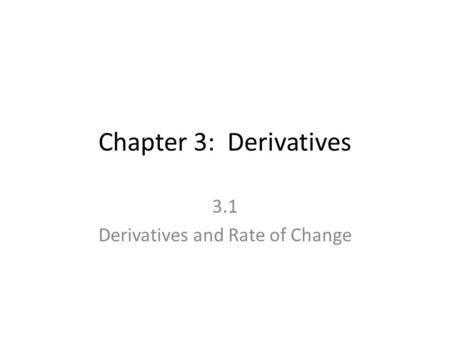 Chapter 3: Derivatives 3.1 Derivatives and Rate of Change.