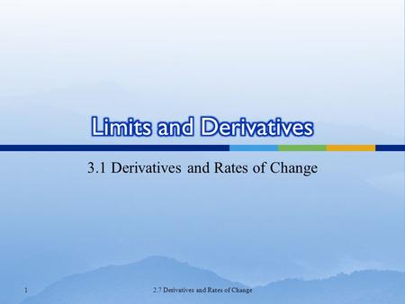 3.1 Derivatives and Rates of Change 12.7 Derivatives and Rates of Change.