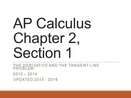 AP Calculus Chapter 2, Section 1 THE DERIVATIVE AND THE TANGENT LINE PROBLEM 2013 – 2014 UPDATED 2015 - 2016.