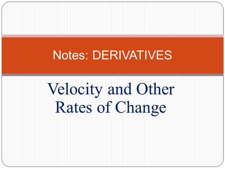 Velocity and Other Rates of Change Notes: DERIVATIVES.