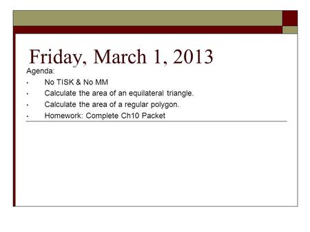 Friday, March 1, 2013 Agenda: No TISK & No MM