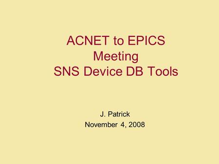 ACNET to EPICS Meeting SNS Device DB Tools J. Patrick November 4, 2008.