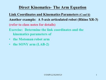COMP322/S2000/L91 Direct Kinematics- The Arm Equation Link Coordinates and Kinematics Parameters (Cont‘d) Another example: A 5-axis articulated robot (Rhino.