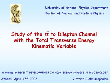 Study of the to Dilepton Channel with the Total Transverse Energy Kinematic Variable Athens, April 17 th 2003 Victoria Giakoumopoulou University of Athens,