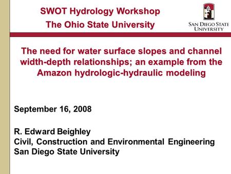 September 16, 2008 R. Edward Beighley Civil, Construction and Environmental Engineering San Diego State University SWOT Hydrology Workshop The Ohio State.